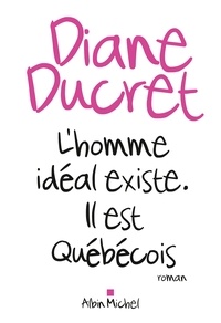 Diane Ducret - L'Homme idéal existe. Il est québécois.