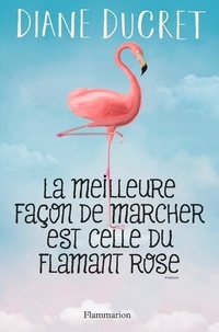 Diane Ducret - La meilleure façon de marcher est celle du flamant rose.