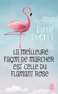 Diane Ducret - La meilleure façon de marcher est celle du flamant rose.