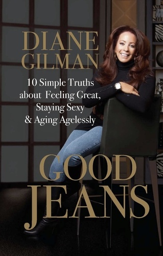 Good Jeans. 10 Simple Truths about Feeling Great, Staying Sexy &amp; Aging Agelessly