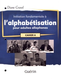 Diane Gravel - Initiation fondamentale à l'alphabétisation pour adultes allophones - Cahier A.