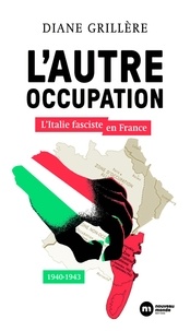 Diane Grillère - L'autre Occupation - L'Italie fasciste en France - 1940-1943.