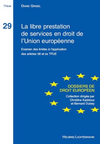 Diane Grisel - La libre prestation de services en droit de l'Union européenne - Examen des limites à l'application des articles 56 et ss TFUE.