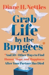  Diane H. Nettles - Grab Life by the Bungees: And 50+ Other Ways to Find Humor, Hope, and Happiness After Your Partner Has Died.