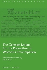 Diane j. Guido - The German League for the Prevention of Women’s Emancipation - Antifeminism in Germany, 1912-1920.
