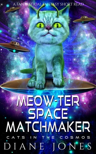 Diane Jones - Meow-ter Space Matchmaker: Cats in the Cosmos - A Fantastical Fantasy Short Read, #2.