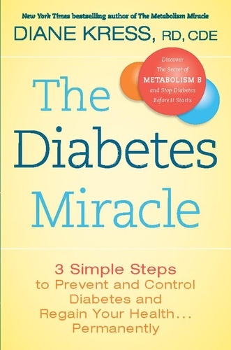 The Diabetes Miracle. 3 Simple Steps to Prevent and Control Diabetes and Regain Your Health . . . Permanently