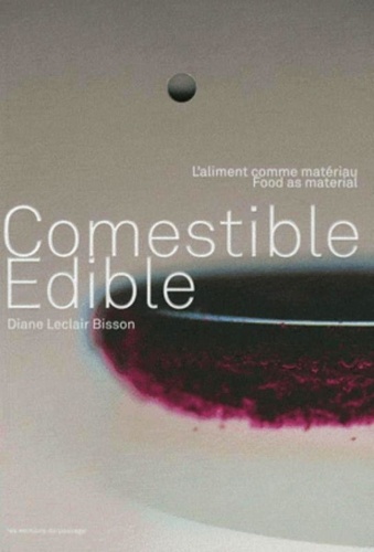 Diane Leclair Bisson - Comestible - L'aliment comme matériau, édition bilingue français-anglais.