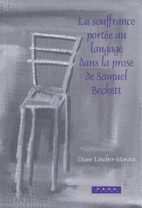 Diane Lüscher-Morata - La souffrance portée au langage dans la prose de Samuel Beckett.