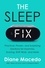 The Sleep Fix. Practical, Proven, and Surprising Solutions for Insomnia, Snoring, Shift Work, and More