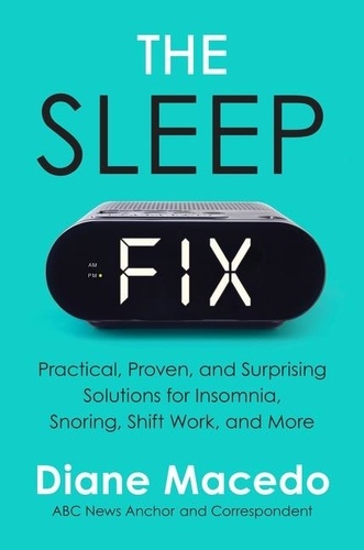 The Sleep Fix. Practical, Proven, and Surprising Solutions for Insomnia, Snoring, Shift Work, and More