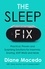 The Sleep Fix. Practical, Proven and Surprising Solutions for Insomnia, Snoring, Shift Work and More