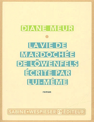 Diane Meur - La Vie De Mardochee De Lowenfels, Ecrite Par Lui-Meme.