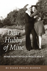  Diane Phelps Budden - Dear Hubby of Mine: Home Front Wives of World War II.