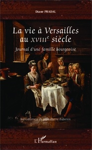 Diane Pradal - La vie à Versailles au XVIIIe siècle - Journal d'une famille bourgeoise.