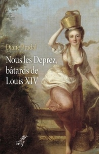 Diane Pradal - Nous les Deprez, bâtards de Louis XIV.