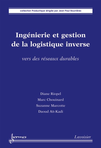 Diane Riopel et Marc Chouinard - Ingénierie et gestion de la logistique inverse - Vers des réseaux durables.