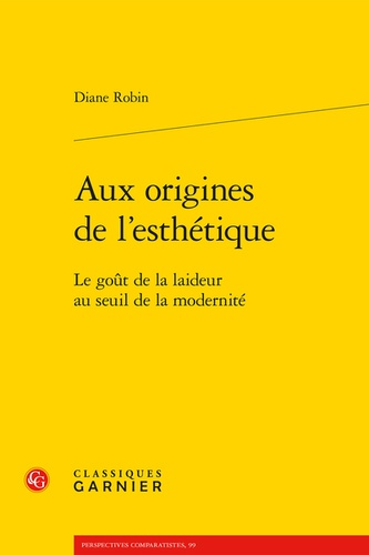 Diane Robin - Aux origines de l'esthétique - Le goût de la laideur au seuil de la modernité.