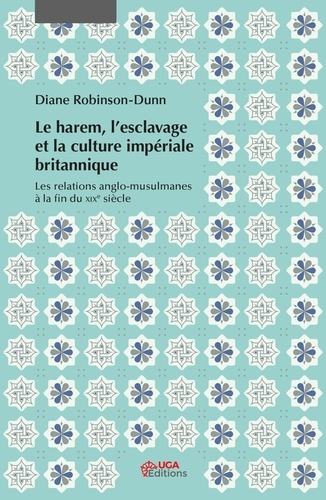 Diane Robinson-Dunn - Le harem, l'esclavage et la culture impériale britannique - Les relations anglo-musulmanes à la fin du XIXe siècle.