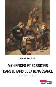 Diane Roussel - Violences et passions dans le Paris de la Renaissance.