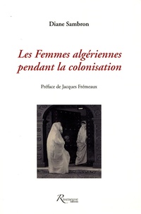 Diane Sambron - Les Femmes algériennes pendant la colonisation.