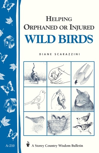 Helping Orphaned or Injured Wild Birds. Storey's Country Wisdom Bulletin A-210