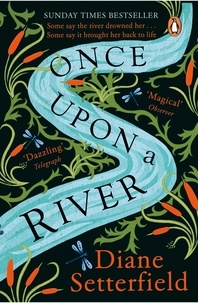 Diane Setterfield - Once Upon a River - The spellbinding Sunday Times bestseller.