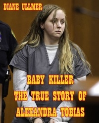  Diane Ullmer - Baby Killer The True Story of Alexandra Tobias.