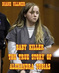 Baby Killer The True Story of Alexandra Tobias