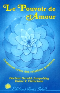 Diane-V Cirincione et Gerald-G Jampolsky - Le Pouvoir De L'Amour. Comment Creer Des Relations Positives.