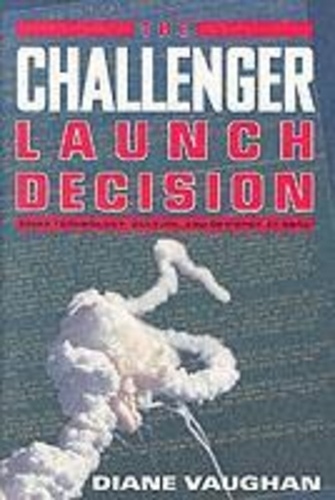 Diane Vaughan - The Challenger Launch Decision - Risky Technology, Culture and Deviance at NASA.