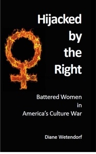  Diane Wetendorf - Hijacked by the Right: Battered Women in America's Culture War.
