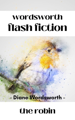  Diane Wordsworth - The Robin - Flash Fiction, #4.