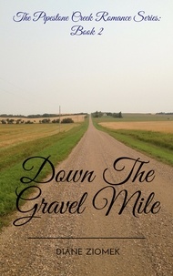  Diane Ziomek - Down The Gravel Mile - The Pipestone Creek Romance Series, #2.