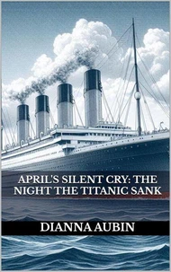 April's Silent Cry: The Night the Titanic Sank