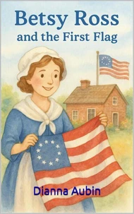 Betsy Ross and the First Flag