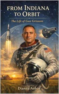 From Indiana to Orbit: The Life of Gus Grissom
