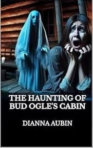 The Haunting of Bud Ogle's Cabin