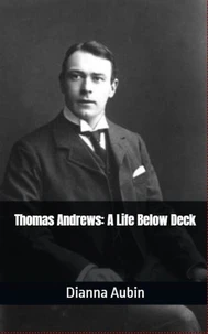 Thomas Andrews: A Life Below Deck