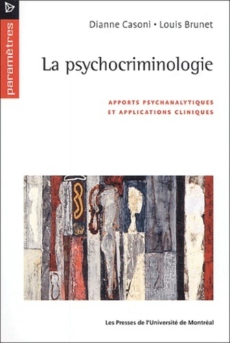 Dianne Casoni et Louis Brunet - La psychocriminologie. - Apports psychanalytiques et applications cliniques.