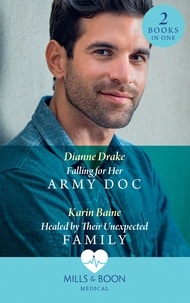 Dianne Drake et Karin Baine - Falling For Her Army Doc / Healed By Their Unexpected Family - Falling for Her Army Doc / Healed by Their Unexpected Family.