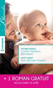 Dianne Drake et Kate Hardy - Le plus fabuleux des papas ; Une délicate mission ; La chance de Mia Latham.