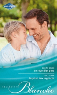 Dianne Drake et Lucy Clark - Le rêve d'un père ; Surprise aux urgences.