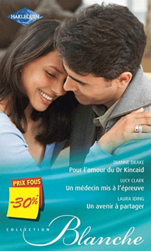 Dianne Drake et Laura Iding - Pour l'amour du Dr kincaid ; Un médecin mis à l'épreuve ; Un avenir à partager.