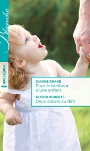 Dianne Drake et Alison Roberts - Pour le bonheur d'une enfant ; Deux coeurs au défi.