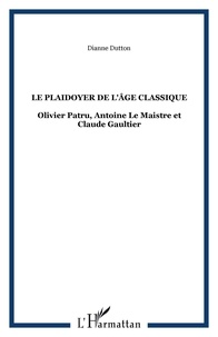 Dianne Dutton - Le plaidoyer de l'âge classique - Olivier Patru, Antoine Le Maistre et Claude Gaultier.