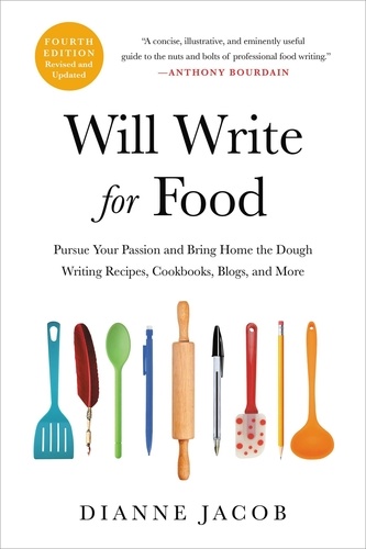 Will Write for Food. Pursue Your Passion and Bring Home the Dough Writing Recipes, Cookbooks, Blogs, and More