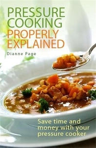 Dianne Page - Pressure Cooking Properly Explained - Save time and money with your pressure cooker.