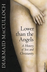 Diarmaid MacCulloch - Lower than the Angels - A History of Sex and Christianity.