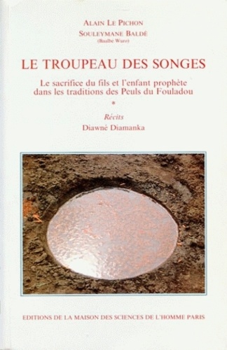 Diawne Diamanka et Alain Le Pichon - Le troupeau des songes - Le sacrifice du fils et l'enfant prophète dans les traditions des Peuls du Fouladou.